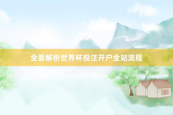 全面解析世界杯投注开户全站流程